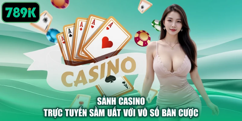 Sảnh Casino trực tuyến sầm uất với vô số bàn cược